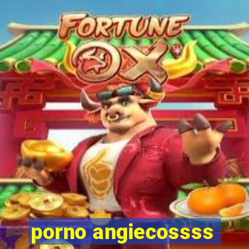 porno angiecossss